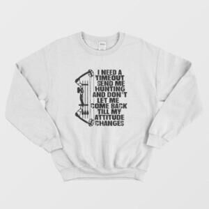 I Need A Timeout Send Me Hunting Outdoorsman Funny Graphic Sweatshirt